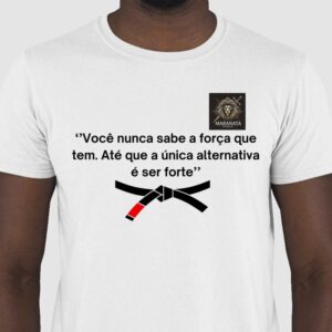 Blusa Jiu-Jitsu – "Você Não Sabe a Força Que Tem Até a Única Alternativa é Ser Forte"