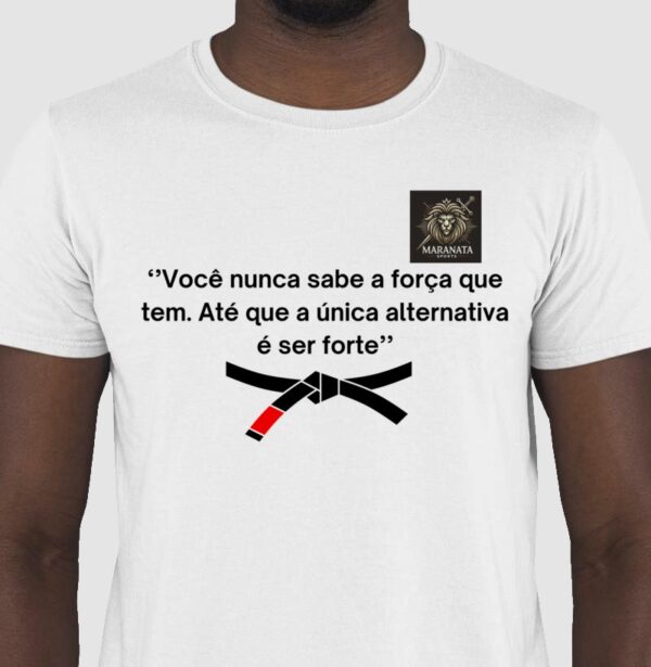 Blusa Jiu-Jitsu – "Você Não Sabe a Força Que Tem Até a Única Alternativa é Ser Forte"