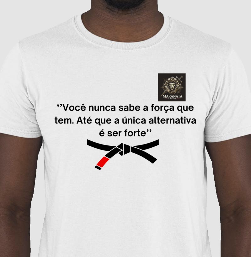 Blusa Jiu-Jitsu – "Você Não Sabe a Força Que Tem Até a Única Alternativa é Ser Forte"